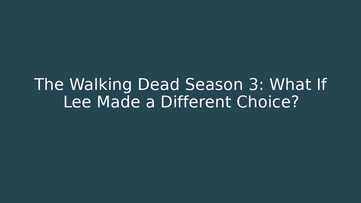 The Walking Dead Season 3: What If Lee Made a Different Choice?