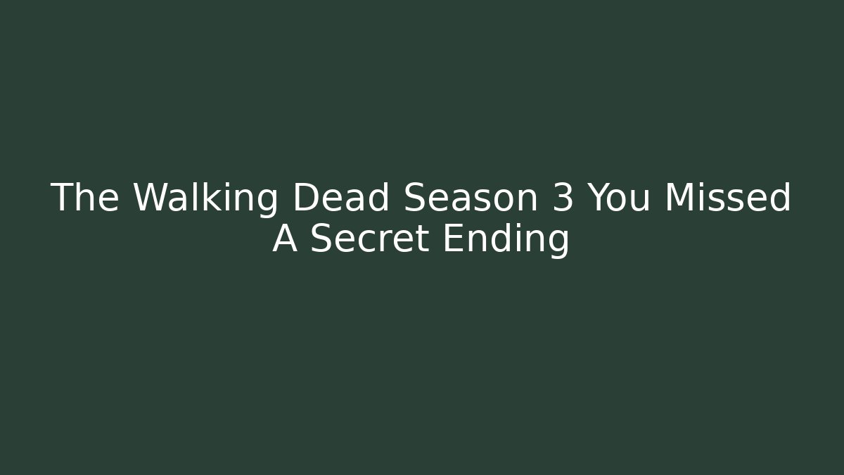 The Walking Dead Season 3 You Missed A Secret Ending