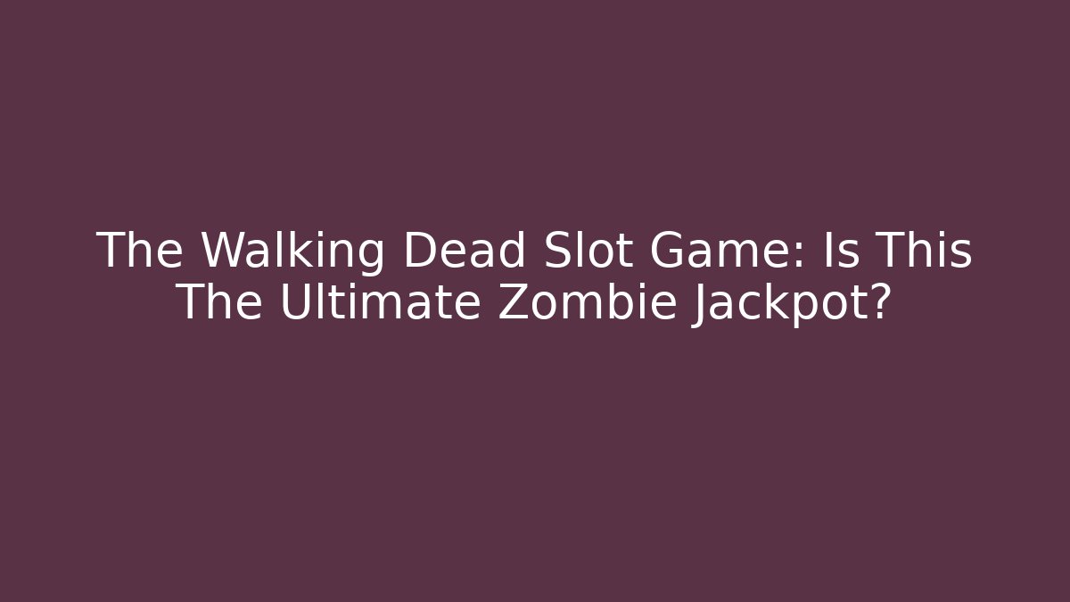 The Walking Dead Slot Game: Is This The Ultimate Zombie Jackpot? - Método de Aprovação