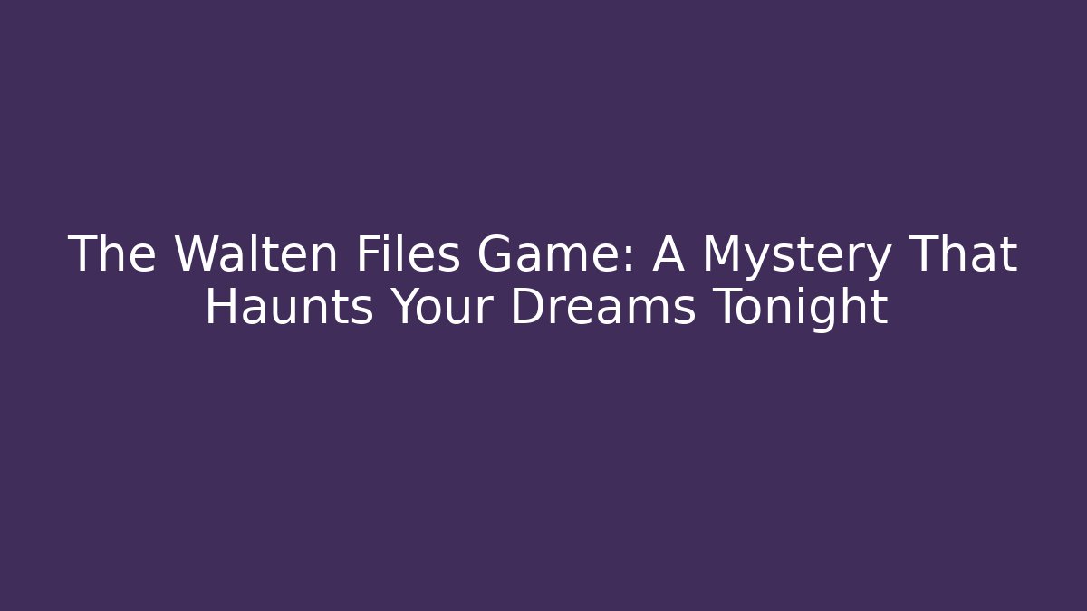 The Walten Files Game: A Mystery That Haunts Your Dreams Tonight