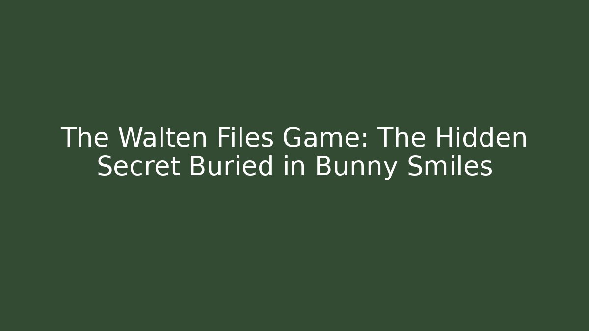 The Walten Files Game: The Hidden Secret Buried in Bunny Smiles