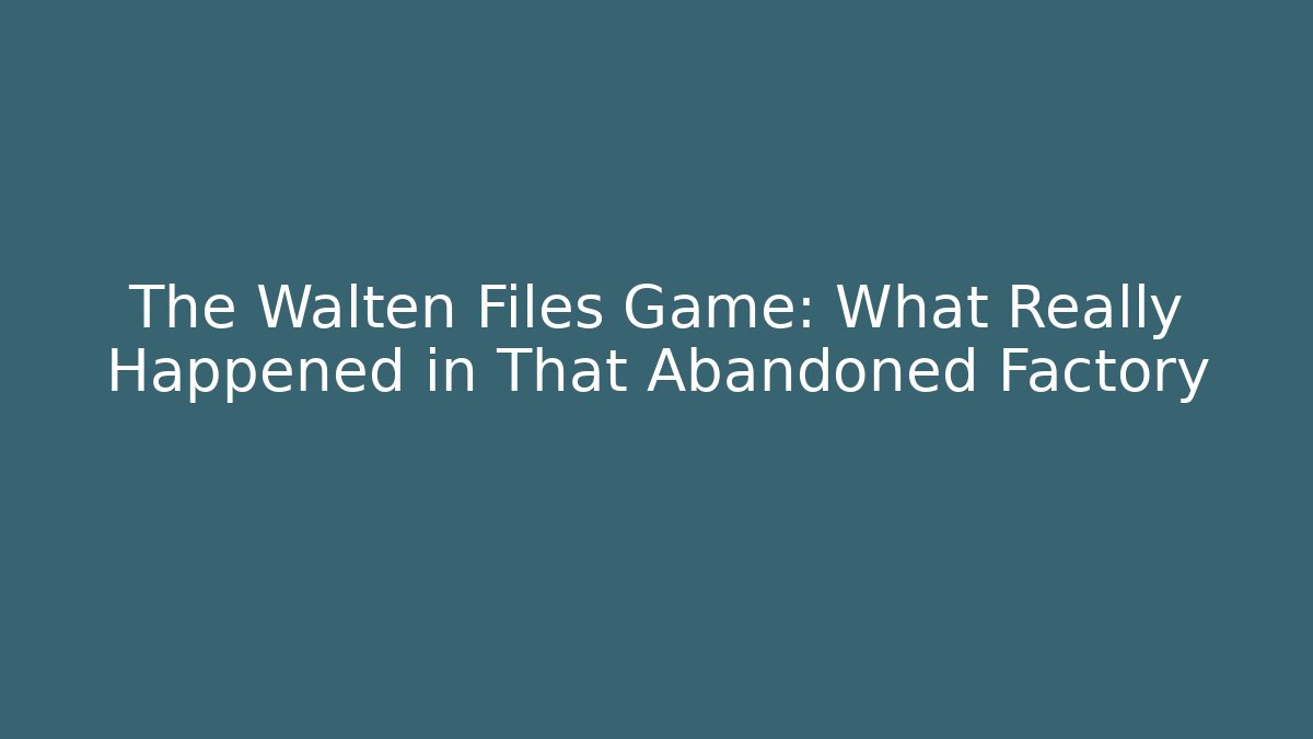 The Walten Files Game: What Really Happened in That Abandoned Factory