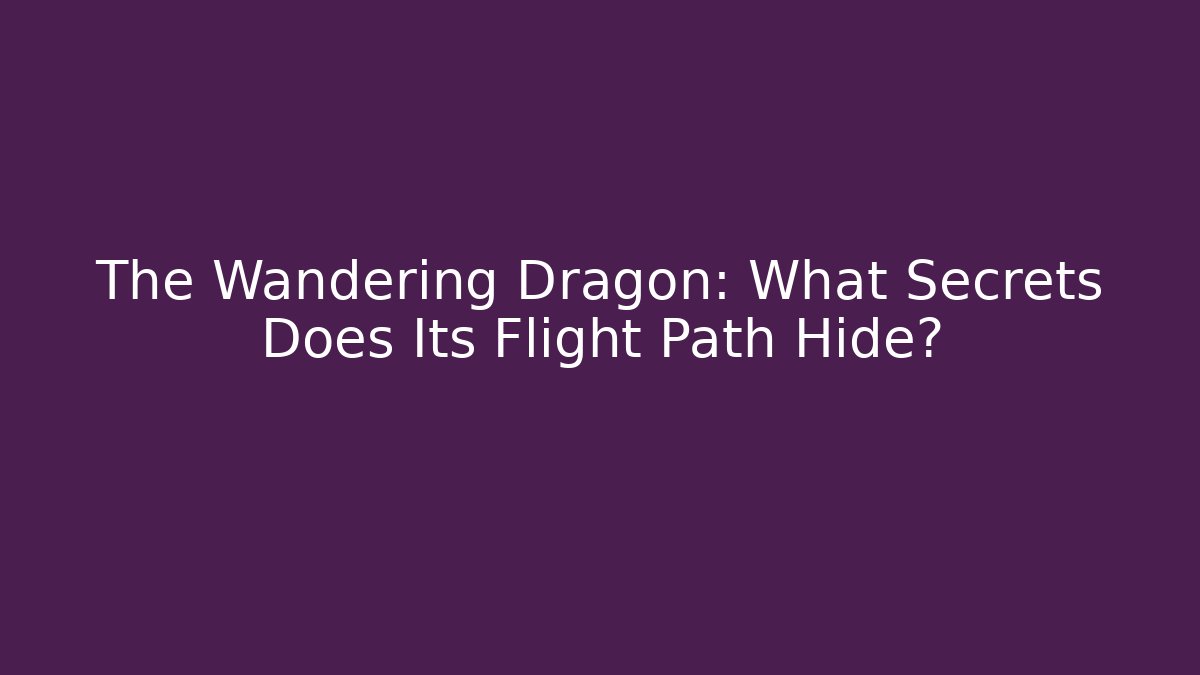 The Wandering Dragon: What Secrets Does Its Flight Path Hide?