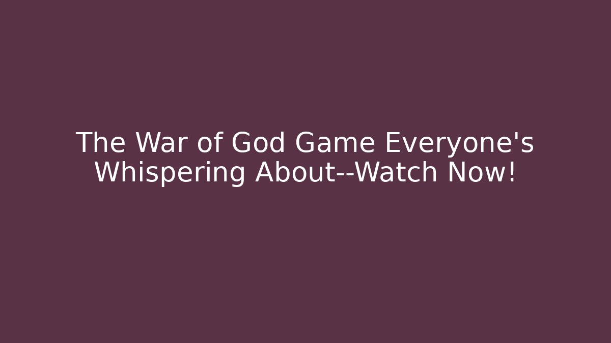The War of God Game Everyone’s Whispering About—Watch Now!