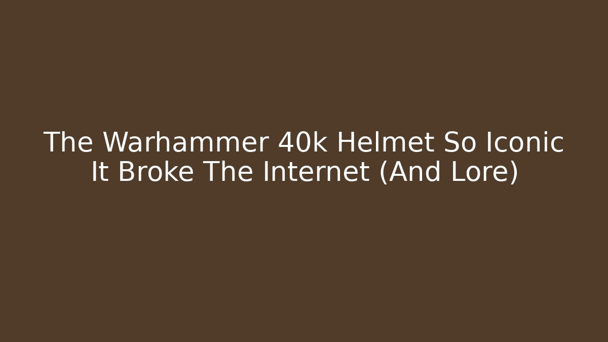 The Warhammer 40k Helmet So Iconic It Broke The Internet (And Lore)