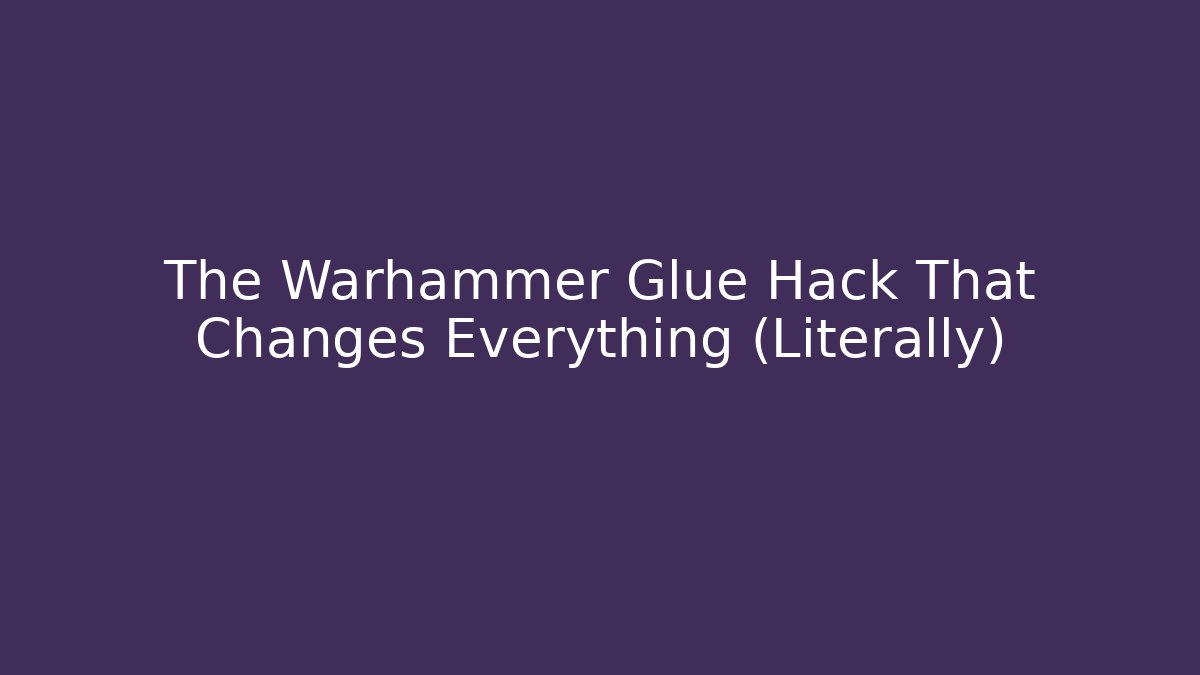 The Warhammer Glue Hack That Changes Everything (Literally) - Método de Aprovação
