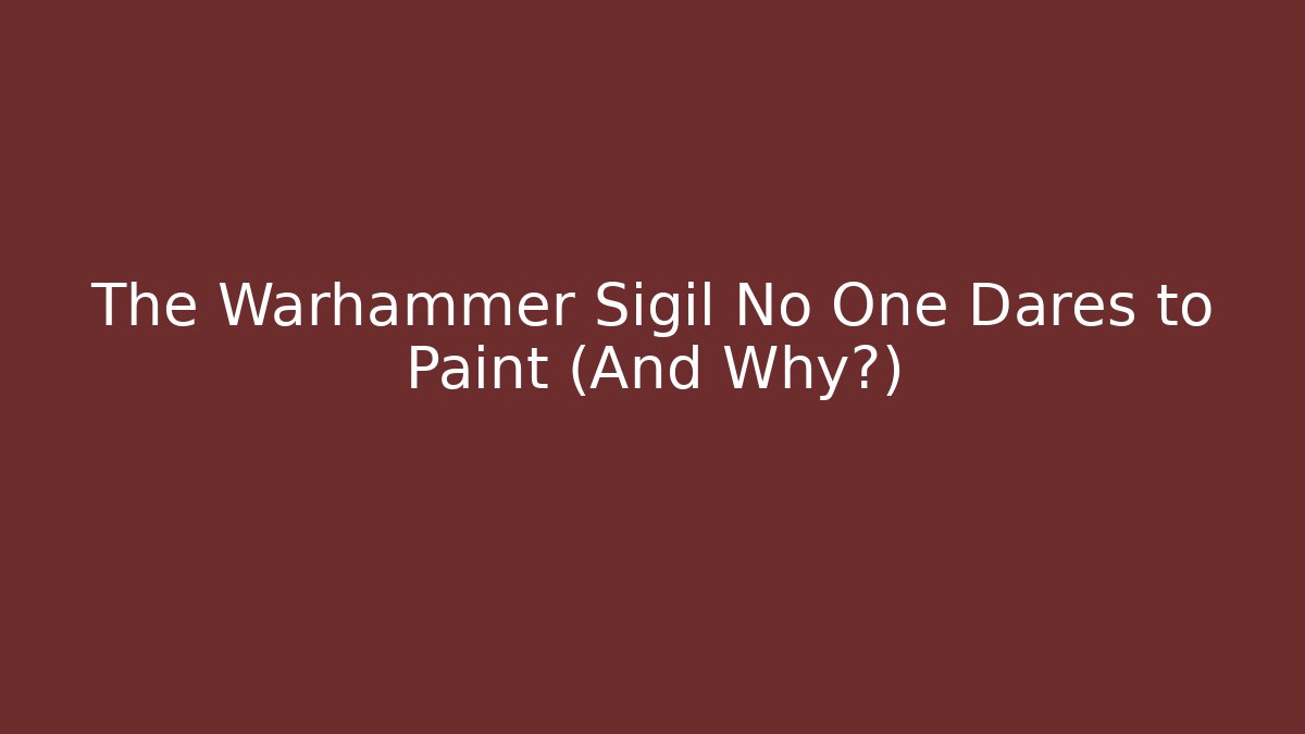 The Warhammer Sigil No One Dares to Paint (And Why?)