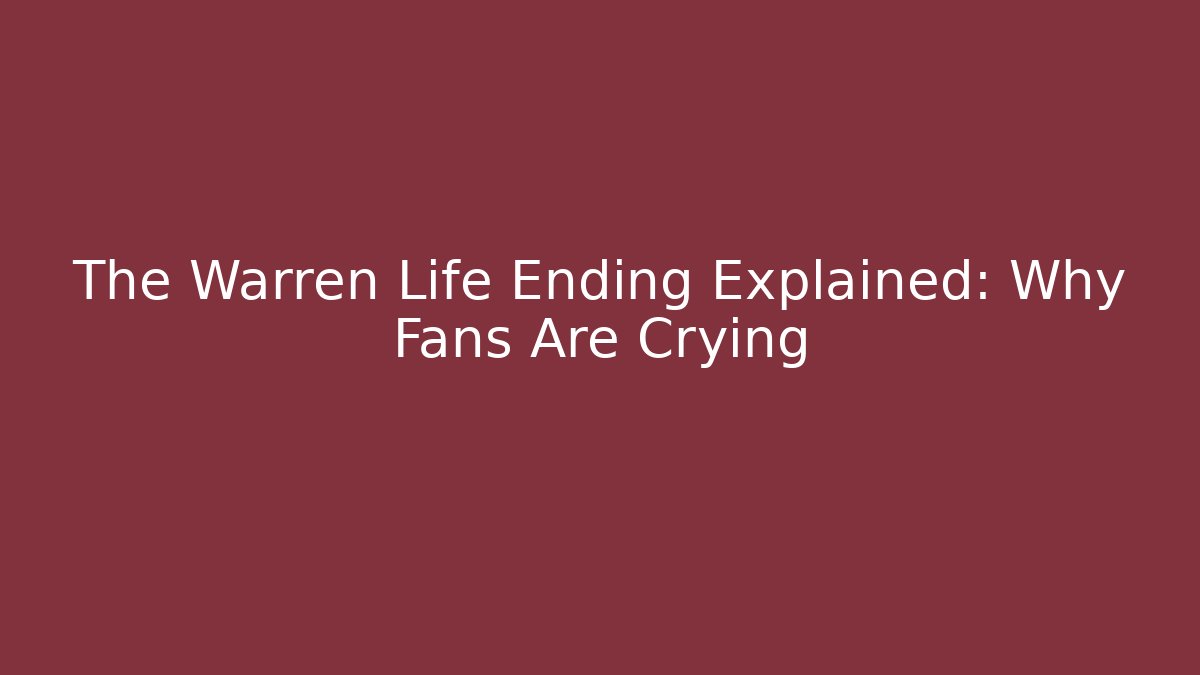 The Warren Life Ending Explained: Why Fans Are Crying