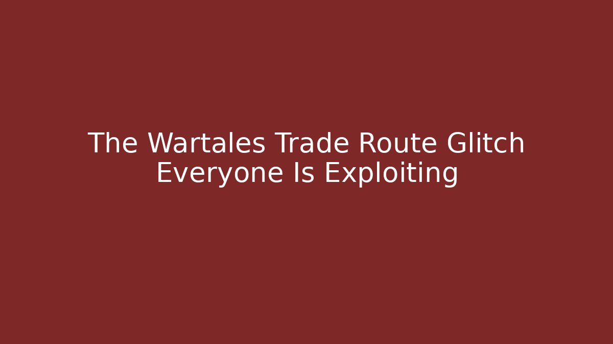 The Wartales Trade Route Glitch Everyone Is Exploiting