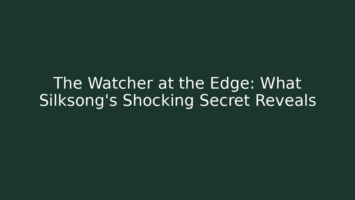 The Watcher at the Edge: What Silksong's Shocking Secret Reveals