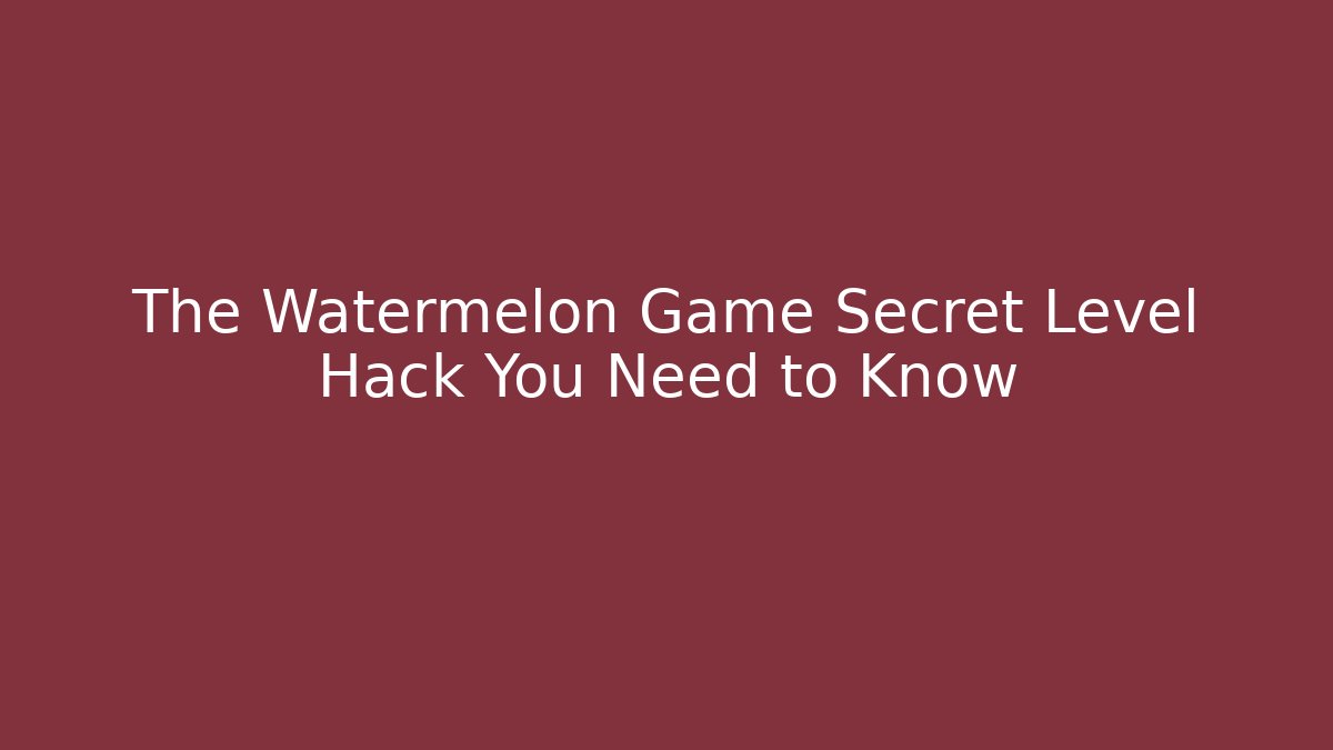 The Watermelon Game Secret Level Hack You Need to Know