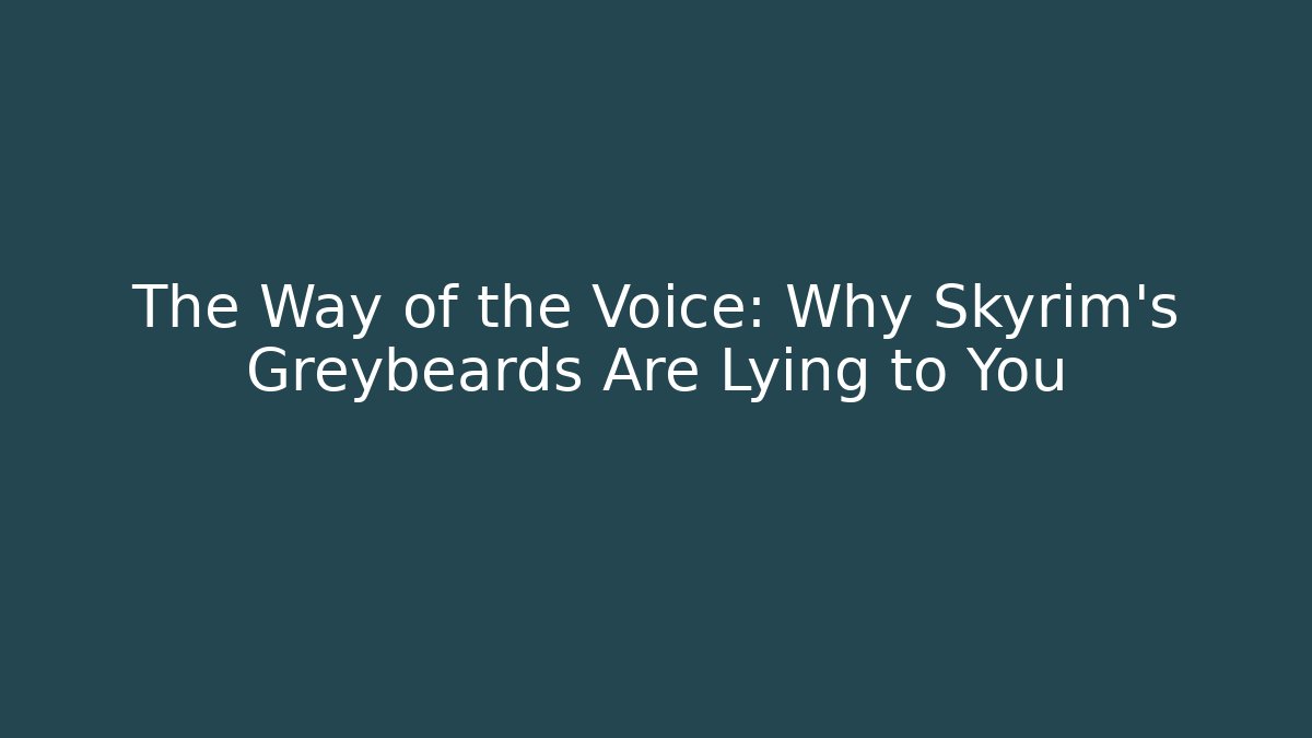 The Way of the Voice: Why Skyrim's Greybeards Are Lying to You