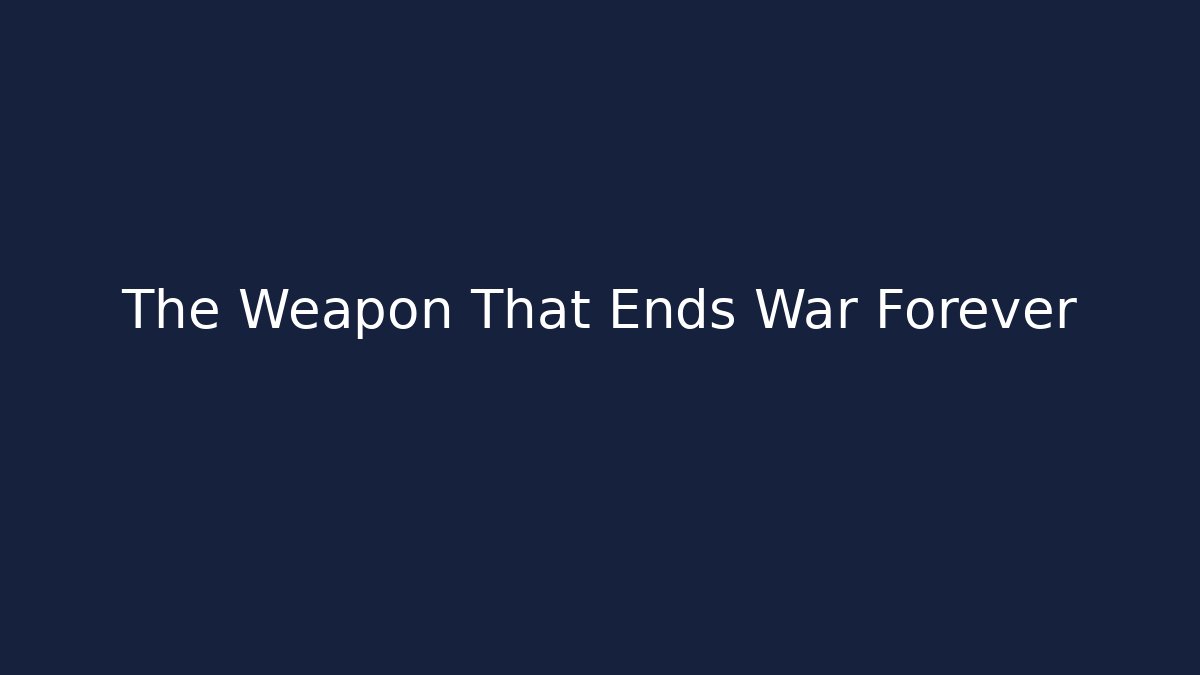 The Weapon That Ends War Forever