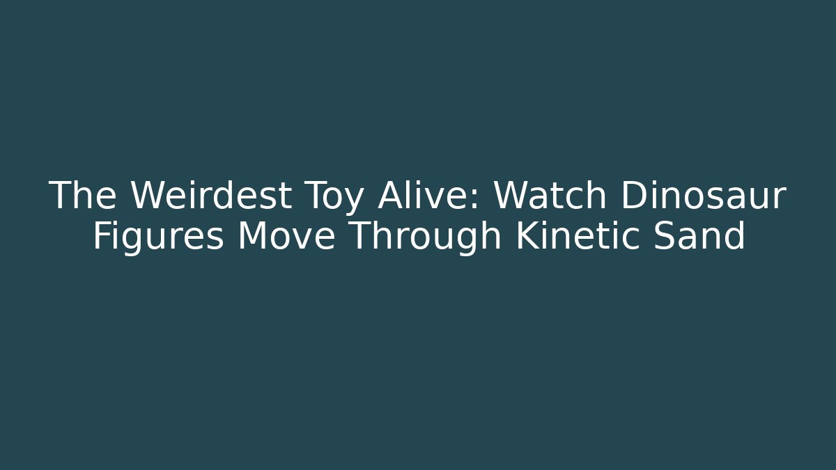The Weirdest Toy Alive: Watch Dinosaur Figures Move Through Kinetic Sand