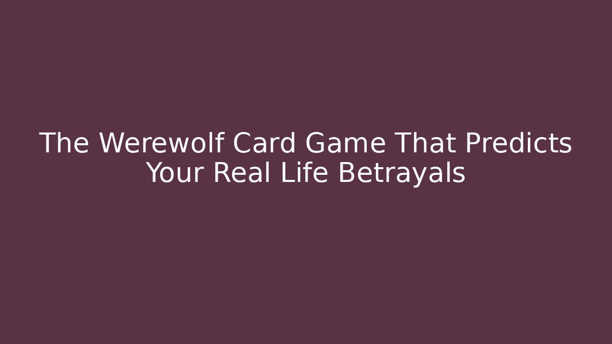 The Werewolf Card Game That Predicts Your Real Life Betrayals
