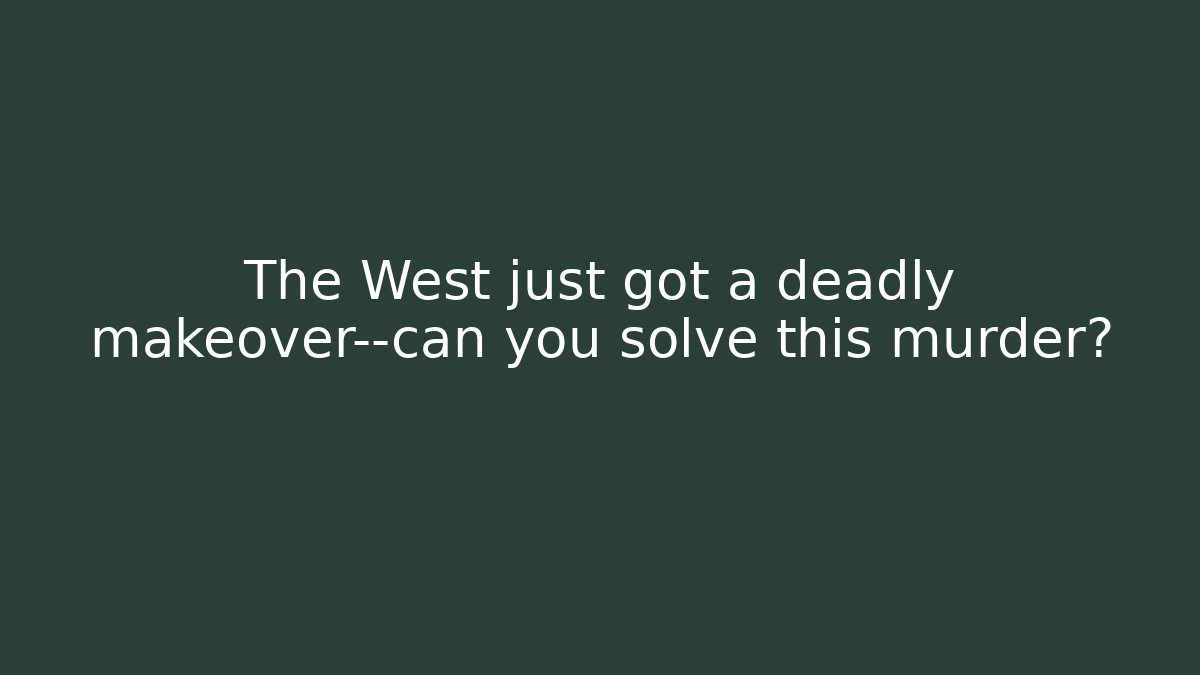 The West just got a deadly makeover—can you solve this murder?