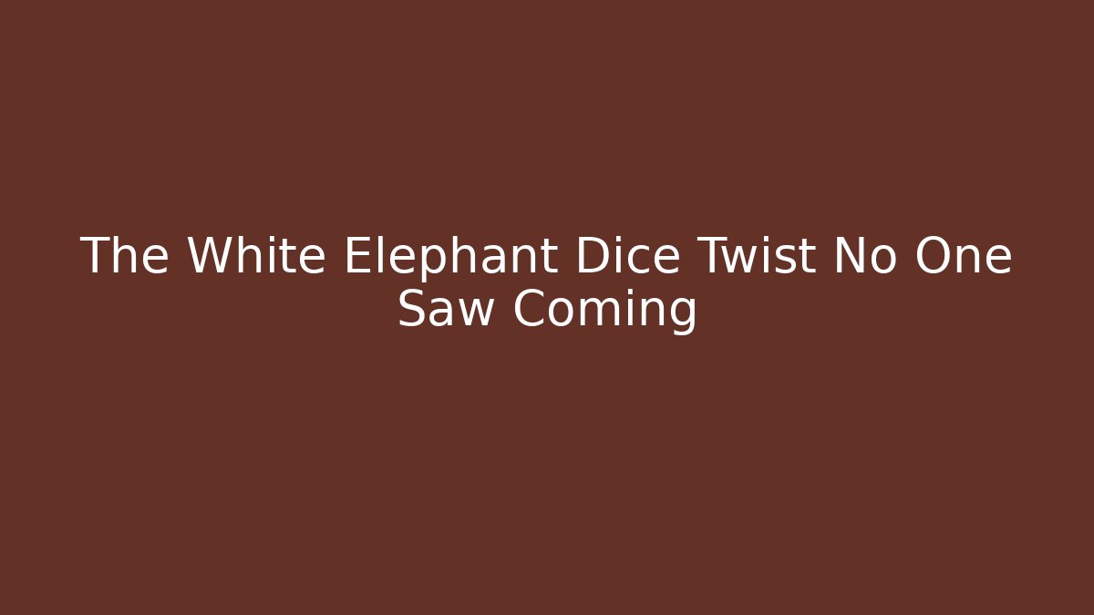 The White Elephant Dice Twist No One Saw Coming