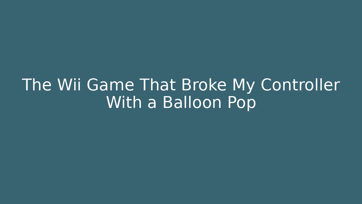 The Wii Game That Broke My Controller With a Balloon Pop