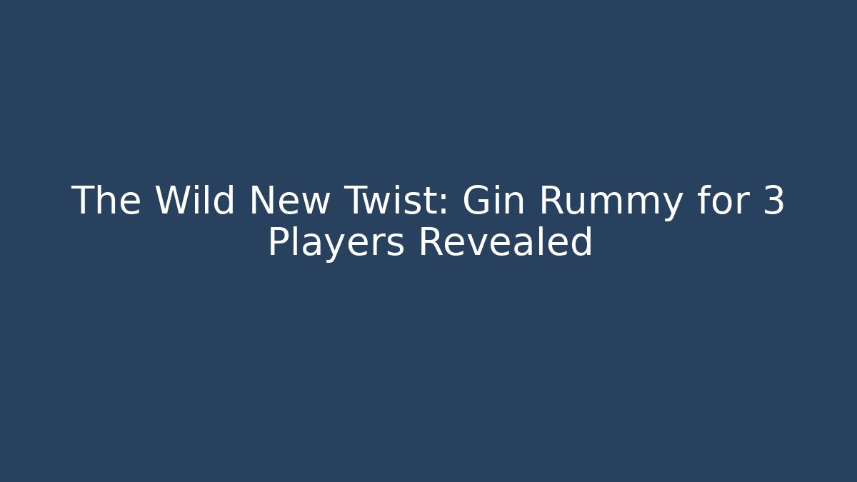 The Wild New Twist: Gin Rummy for 3 Players Revealed