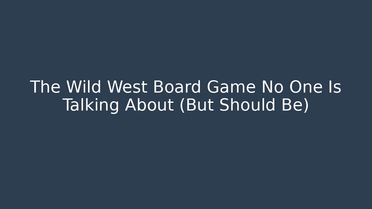 The Wild West Board Game No One Is Talking About (But Should Be) - Método de Aprovação