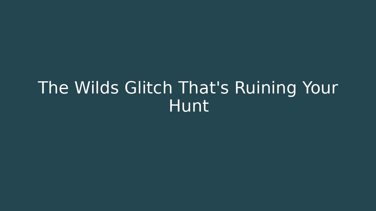 The Wilds Glitch That’s Ruining Your Hunt