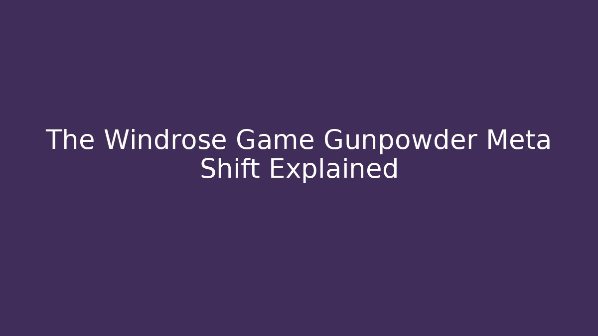 The Windrose Game Gunpowder Meta Shift Explained - Método de Aprovação