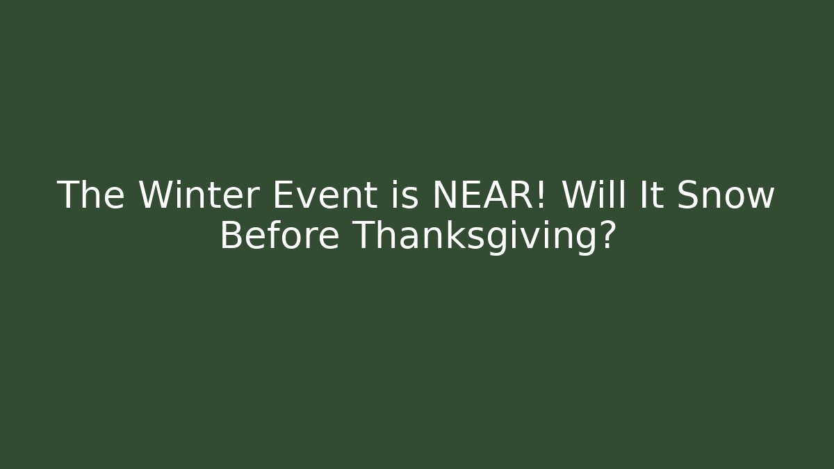 The Winter Event is NEAR! Will It Snow Before Thanksgiving?