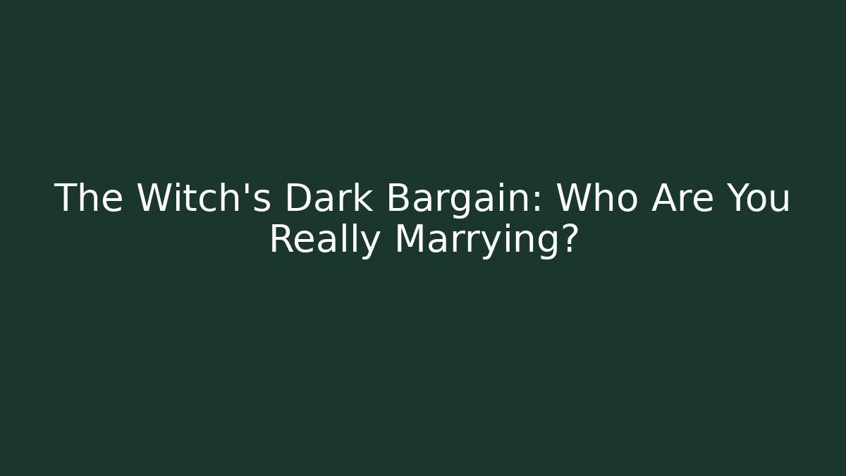 The Witch's Dark Bargain: Who Are You Really Marrying?