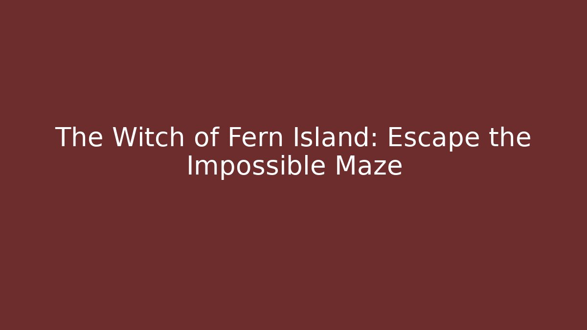 The Witch of Fern Island: Escape the Impossible Maze