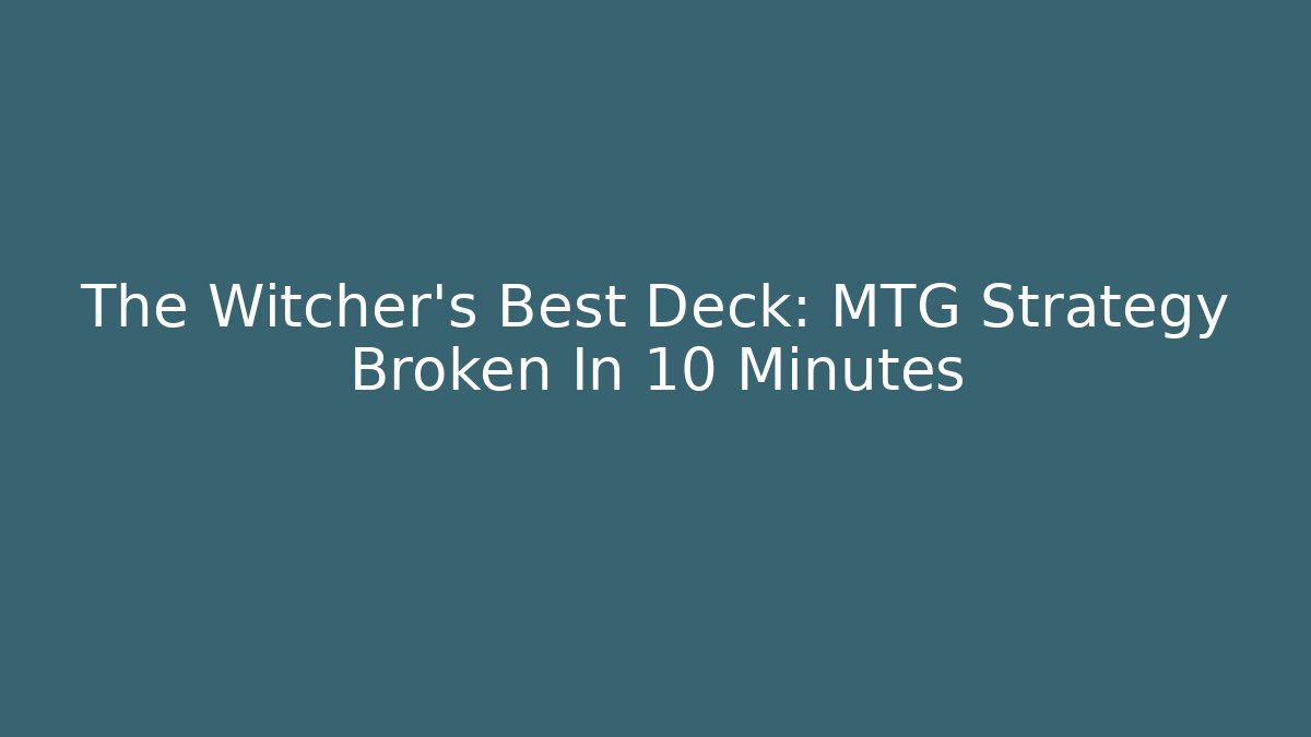 The Witcher’s Best Deck: MTG Strategy Broken In 10 Minutes