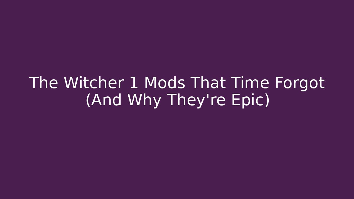 The Witcher 1 Mods That Time Forgot (And Why They're Epic) - Método de Aprovação