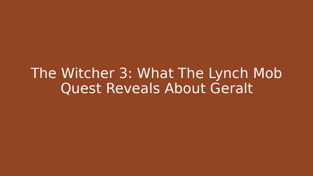 The Witcher 3: What The Lynch Mob Quest Reveals About Geralt