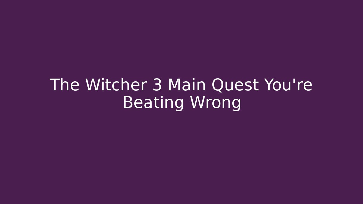 The Witcher 3 Main Quest You're Beating Wrong - Método de Aprovação