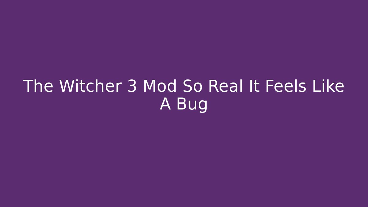 The Witcher 3 Mod So Real It Feels Like A Bug