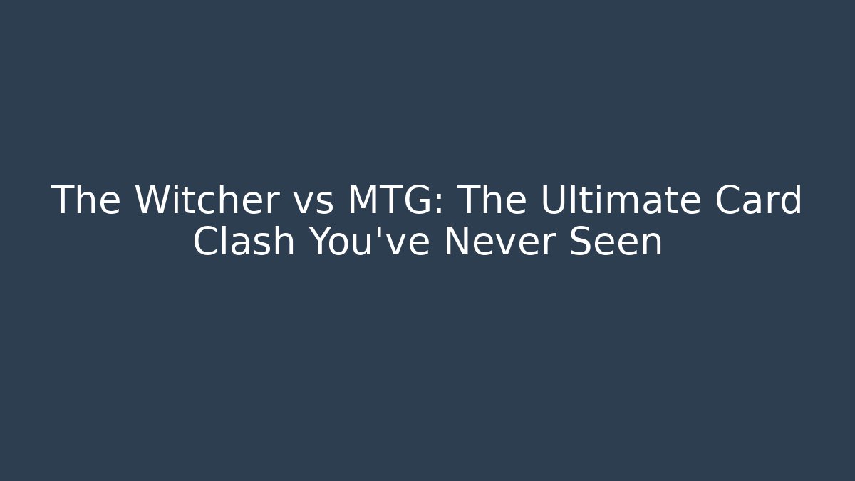 The Witcher vs MTG: The Ultimate Card Clash You’ve Never Seen