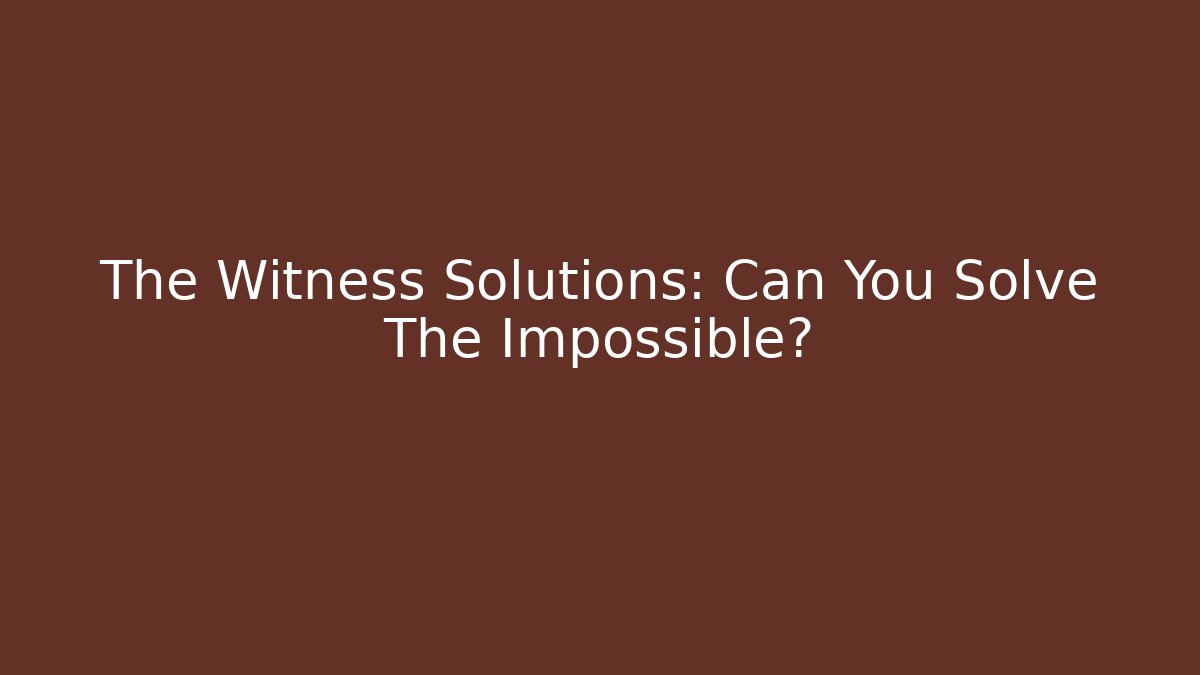 The Witness Solutions: Can You Solve The Impossible?