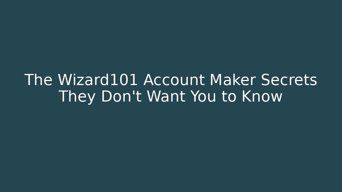The Wizard101 Account Maker Secrets They Don't Want You to Know