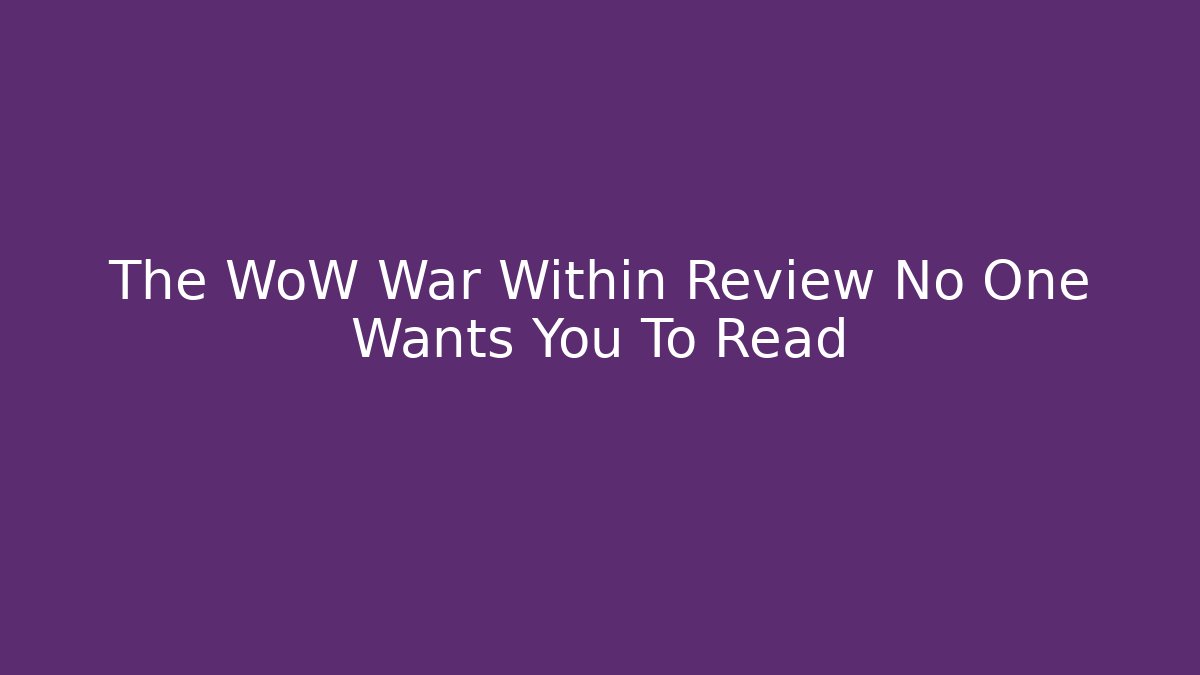 The WoW War Within Review No One Wants You To Read