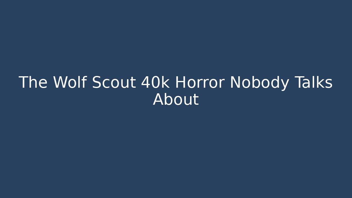 The Wolf Scout 40k Horror Nobody Talks About