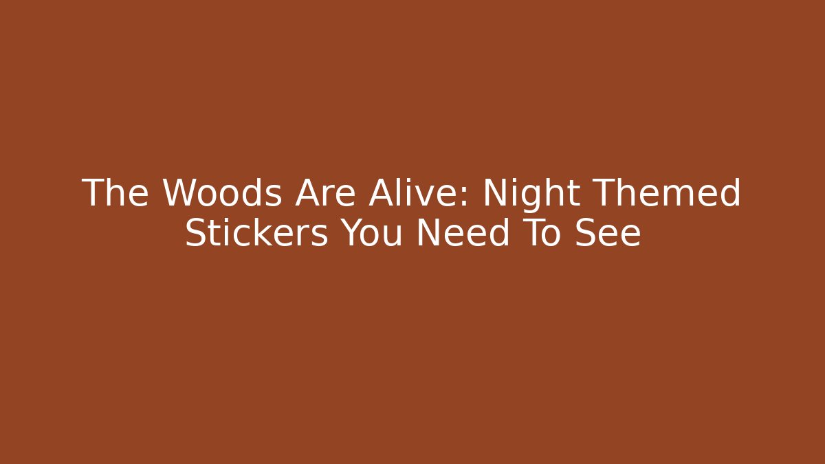The Woods Are Alive: Night Themed Stickers You Need To See