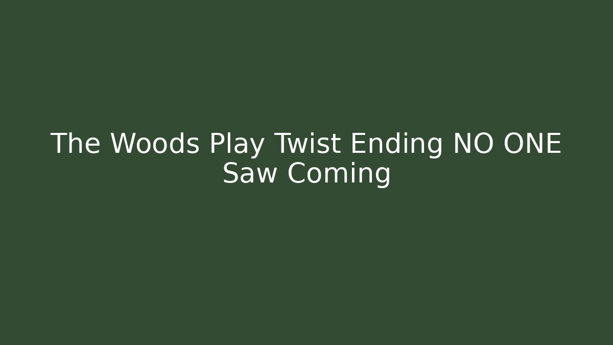 The Woods Play Twist Ending NO ONE Saw Coming