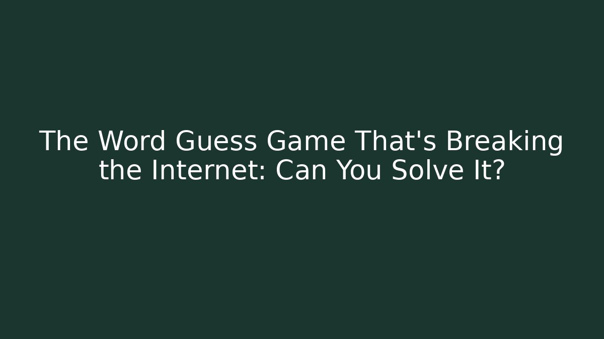 The Word Guess Game That's Breaking the Internet: Can You Solve It?
