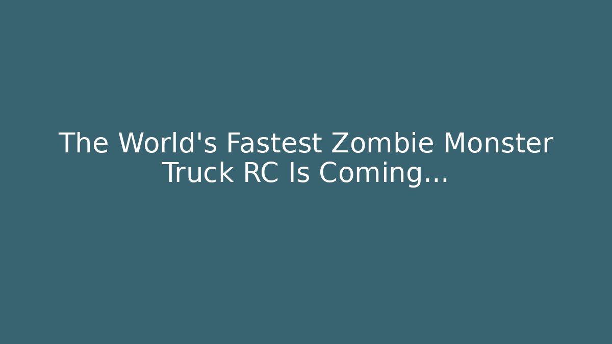 The World's Fastest Zombie Monster Truck RC Is Coming...