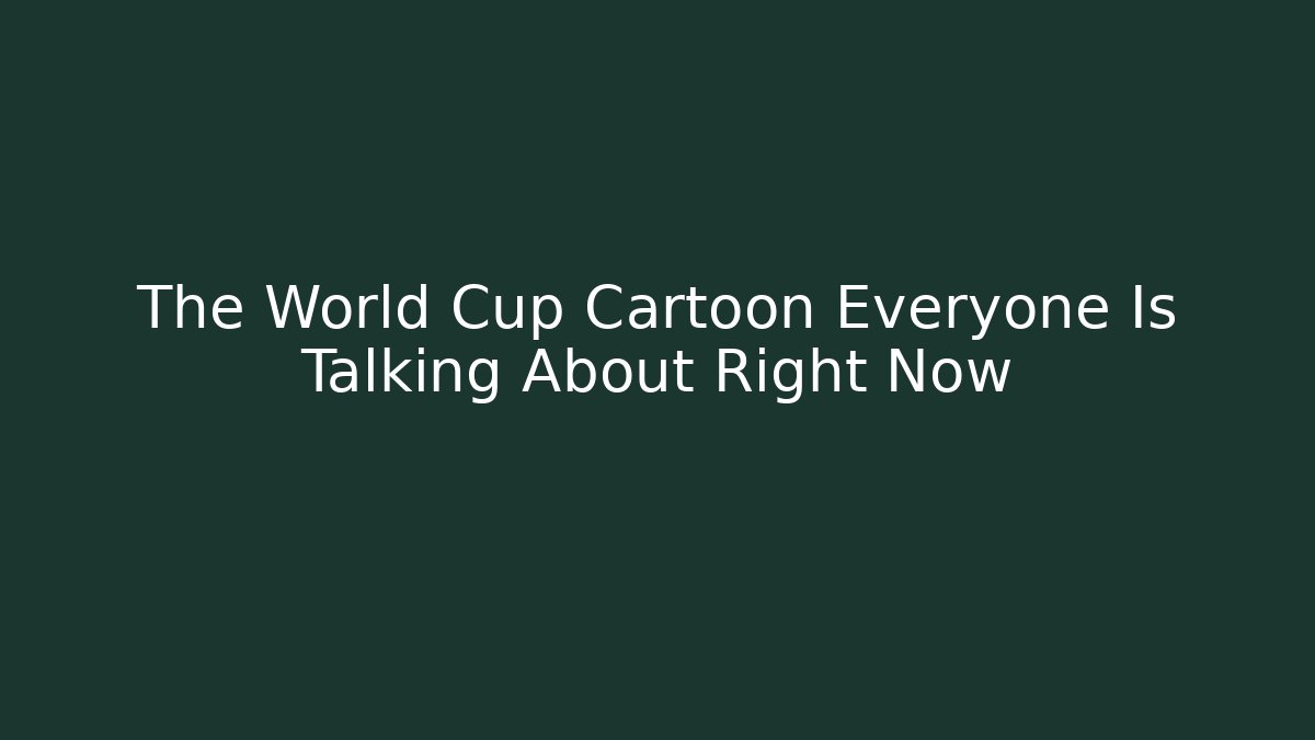 The World Cup Cartoon Everyone Is Talking About Right Now