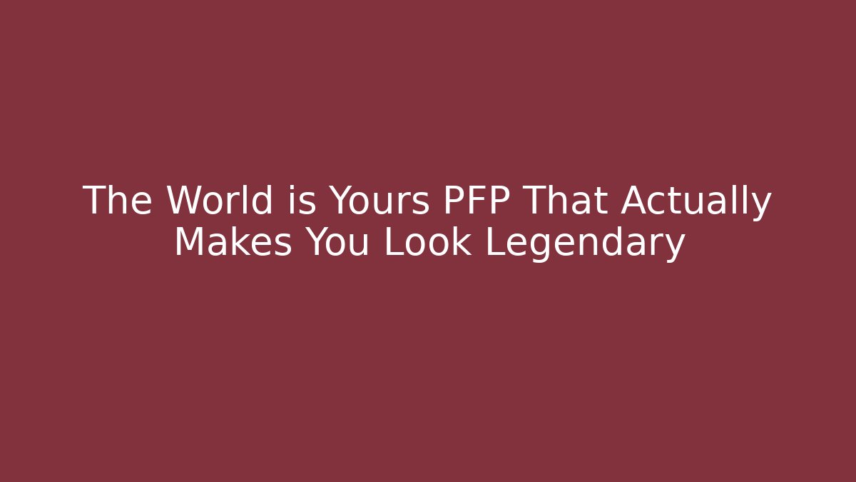 The World is Yours PFP That Actually Makes You Look Legendary