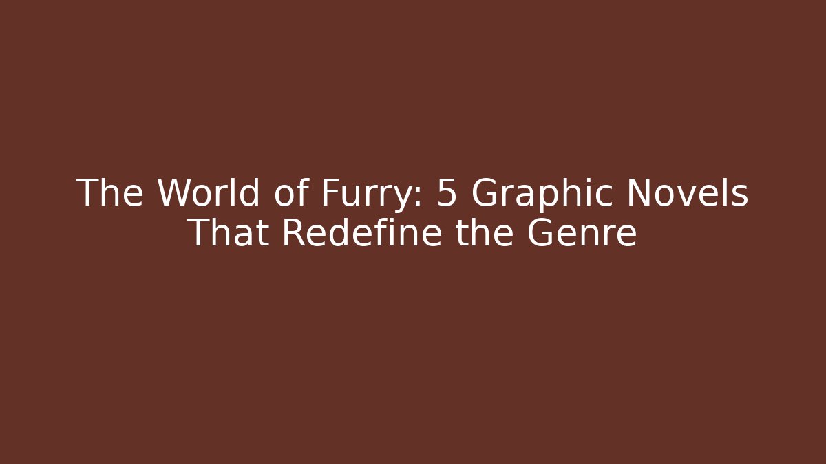 The World of Furry: 5 Graphic Novels That Redefine the Genre