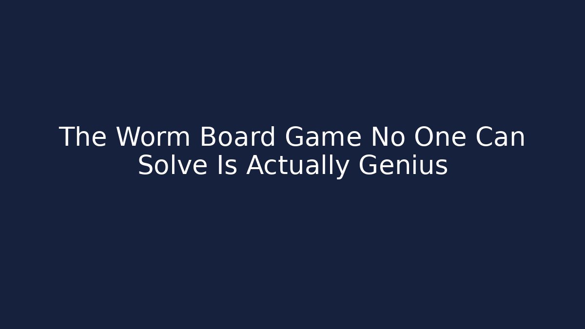 The Worm Board Game No One Can Solve Is Actually Genius