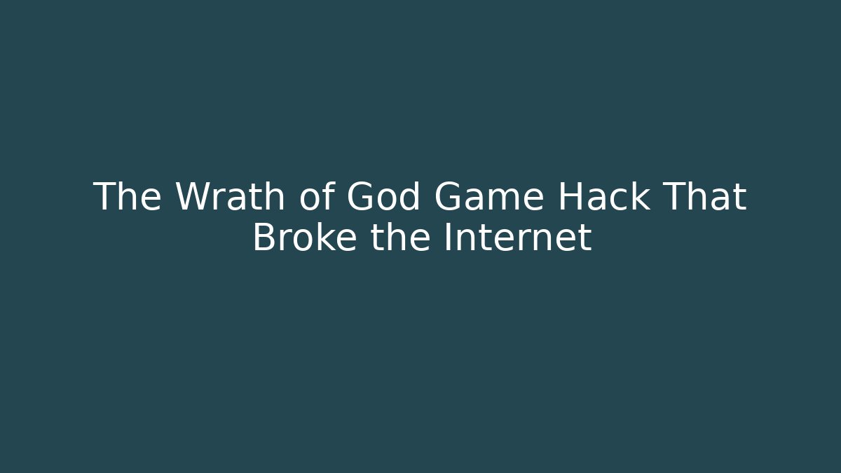The Wrath of God Game Hack That Broke the Internet