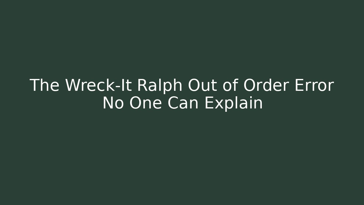 The Wreck-It Ralph Out of Order Error No One Can Explain