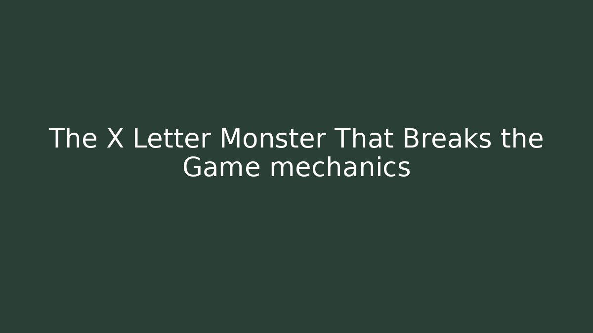 The X Letter Monster That Breaks the Game mechanics